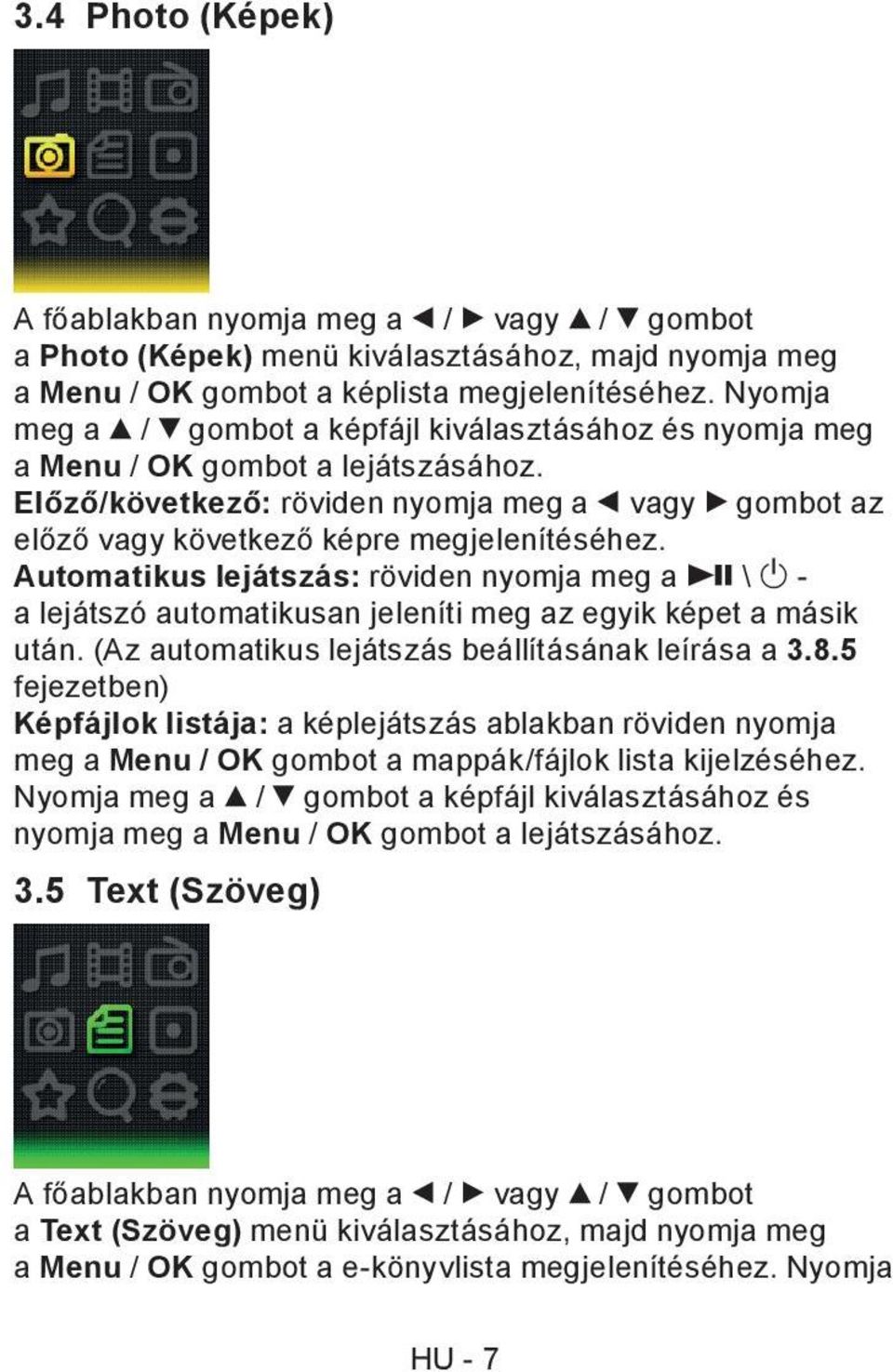 Automatikus lejátszás: röviden nyomja meg a \ - a lejátszó automatikusan jeleníti meg az egyik képet a másik után. (Az automatikus lejátszás beállításának leírása a 3.8.