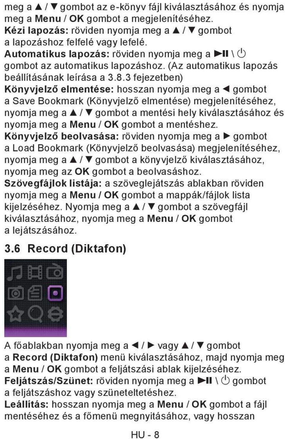 3 fejezetben) Könyvjelző elmentése: hosszan nyomja meg a gombot a Save Bookmark (Könyvjelző elmentése) megjelenítéséhez, nyomja meg a / gombot a mentési hely kiválasztásához és nyomja meg a Menu / OK