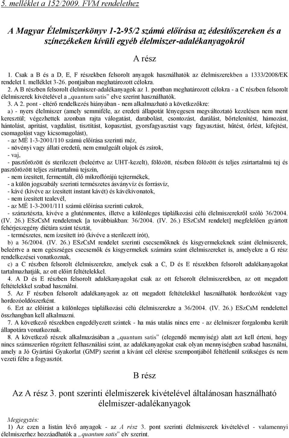 A B részben felsorolt élelmiszer-adalékanyagok az 1. pontban meghatározott célokra - a C részben felsorolt élelmiszerek kivételével a quantum satis elve szerint használhatók. 3. A 2.