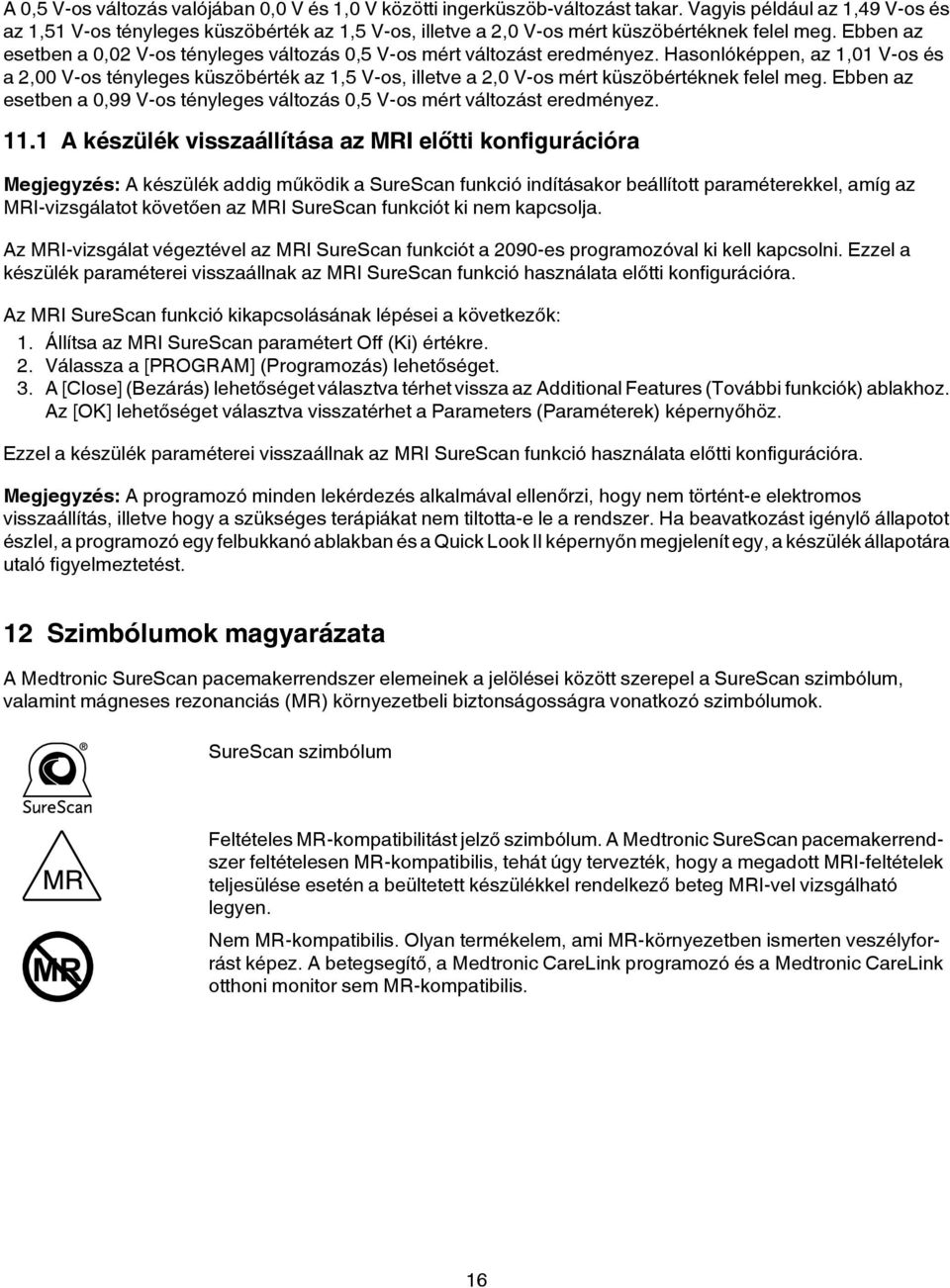 Ebben az esetben a 0,02 V-os tényleges változás 0,5 V-os mért változást eredményez.