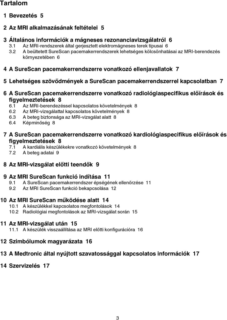SureScan pacemakerrendszerrel kapcsolatban 7 6 A SureScan pacemakerrendszerre vonatkozó radiológiaspecifikus előírások és figyelmeztetések 8 6.1 Az MRI-berendezéssel kapcsolatos követelmények 8 6.