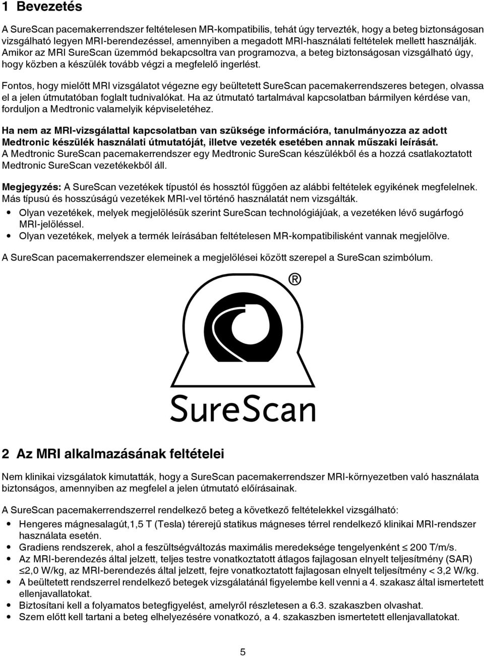 Fontos, hogy mielőtt MRI vizsgálatot végezne egy beültetett SureScan pacemakerrendszeres betegen, olvassa el a jelen útmutatóban foglalt tudnivalókat.