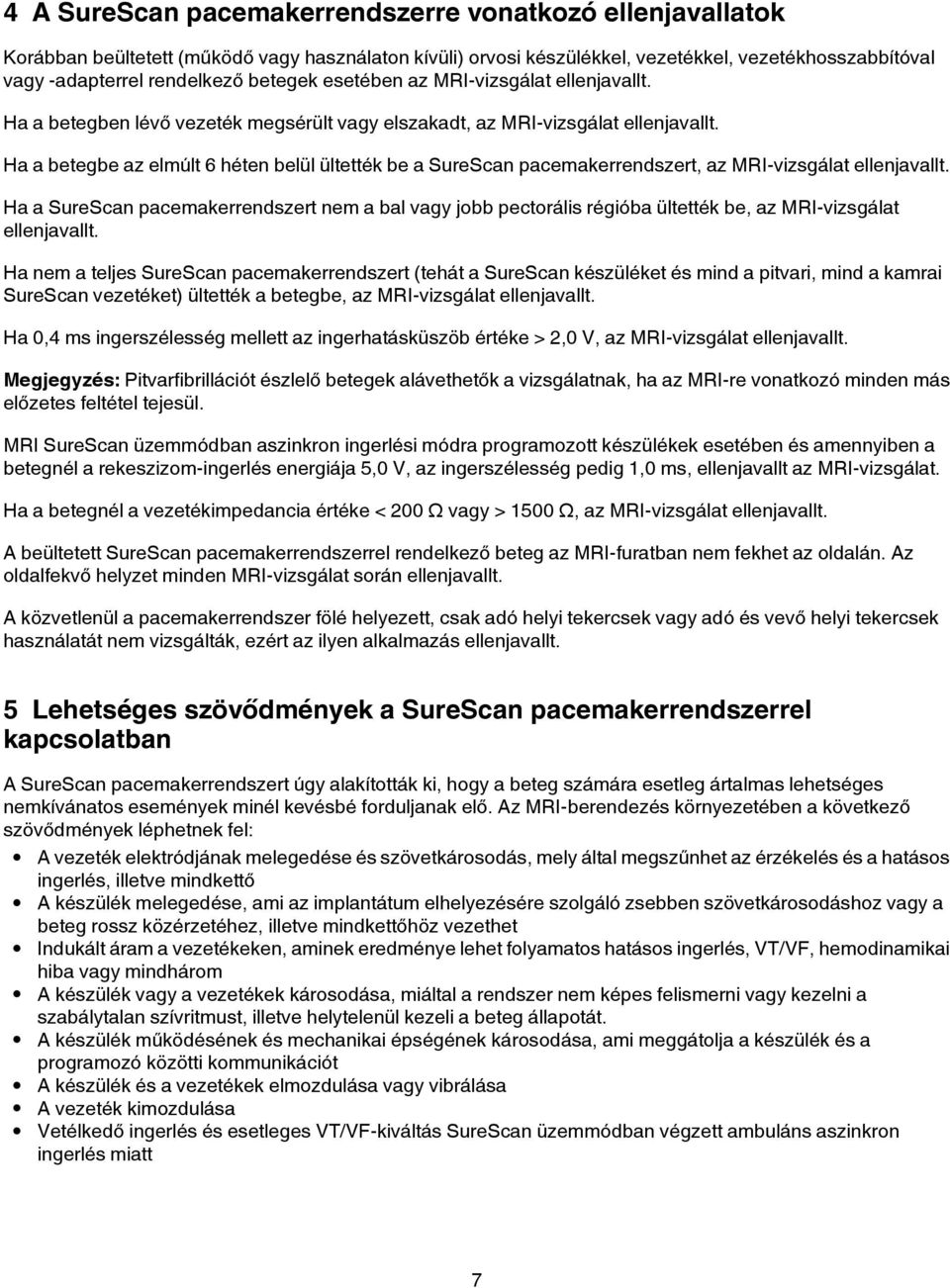 Ha a betegbe az elmúlt 6 héten belül ültették be a SureScan pacemakerrendszert, az MRI-vizsgálat ellenjavallt.
