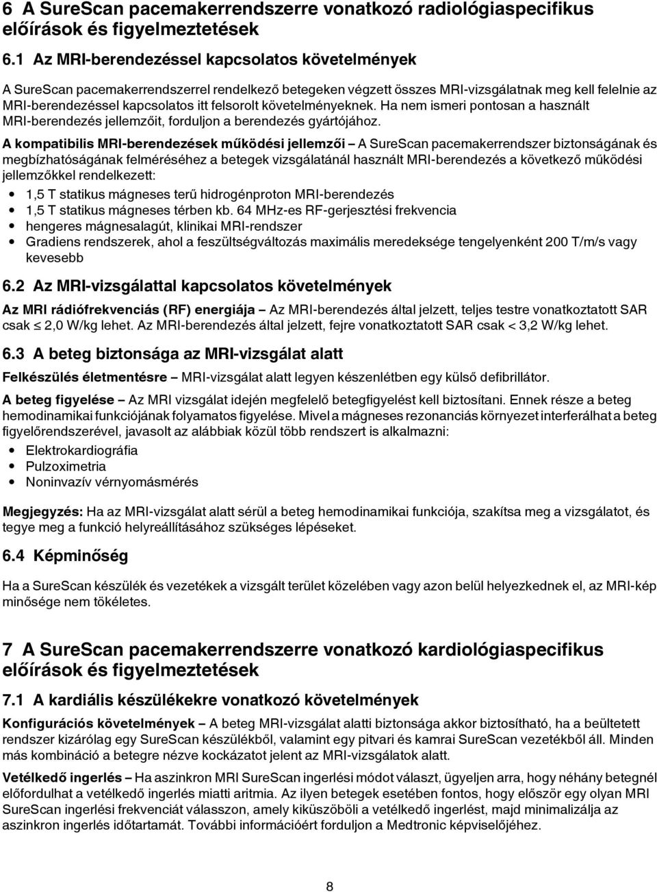 követelményeknek. Ha nem ismeri pontosan a használt MRI-berendezés jellemzőit, forduljon a berendezés gyártójához.