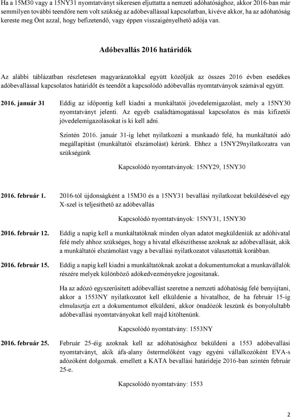 Adóbevallás 2016 határidők Az alábbi táblázatban részletesen magyarázatokkal együtt közöljük az összes 2016 évben esedékes adóbevallással kapcsolatos határidőt és teendőt a kapcsolódó adóbevallás