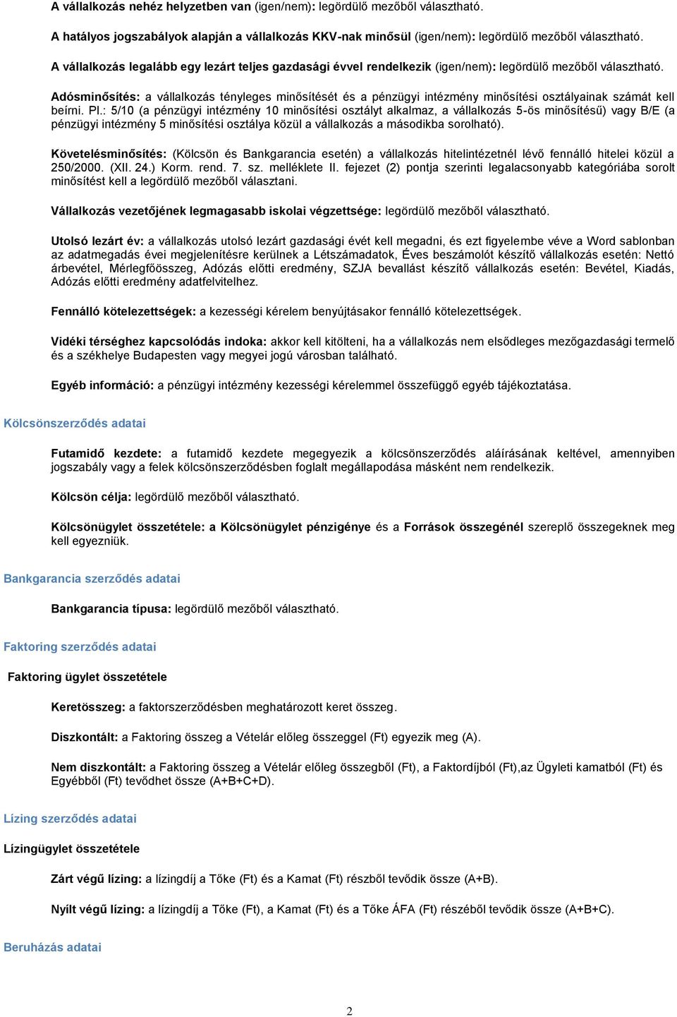 Adósminősítés: a vállalkozás tényleges minősítését és a pénzügyi intézmény minősítési osztályainak számát kell beírni. Pl.