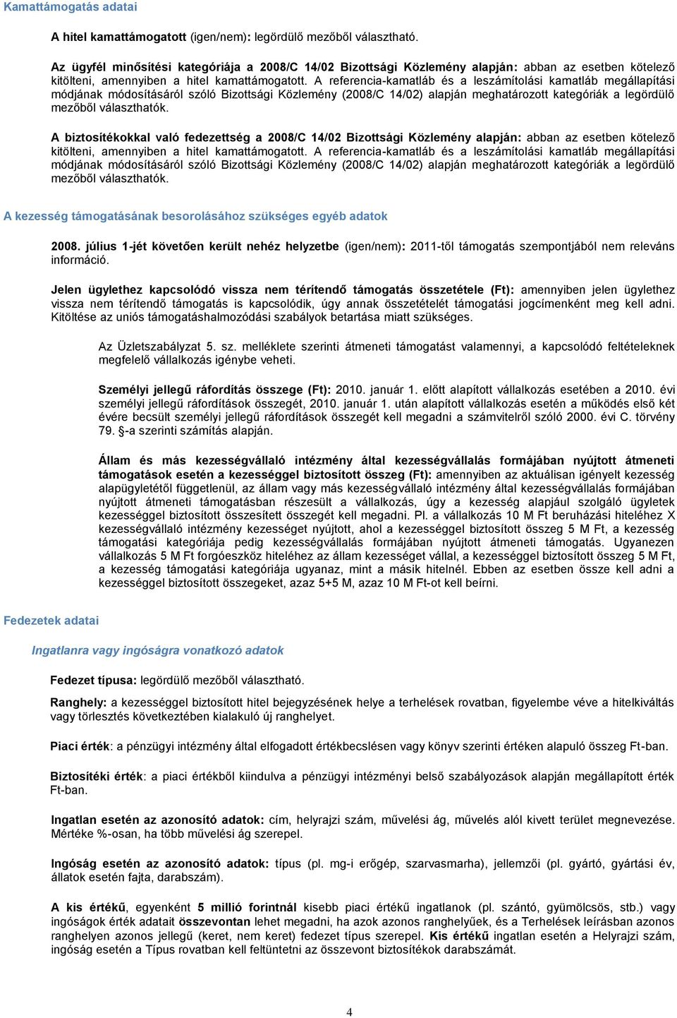 A referencia-kamatláb és a leszámítolási kamatláb megállapítási módjának módosításáról szóló Bizottsági Közlemény (2008/C 14/02) alapján meghatározott kategóriák a legördülő mezőből választhatók.