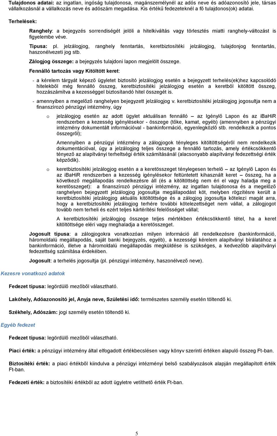 jelzálogjog, ranghely fenntartás, keretbiztosítéki jelzálogjog, tulajdonjog fenntartás, haszonélvezeti jog stb. Zálogjog összege: a bejegyzés tulajdoni lapon megjelölt összege.
