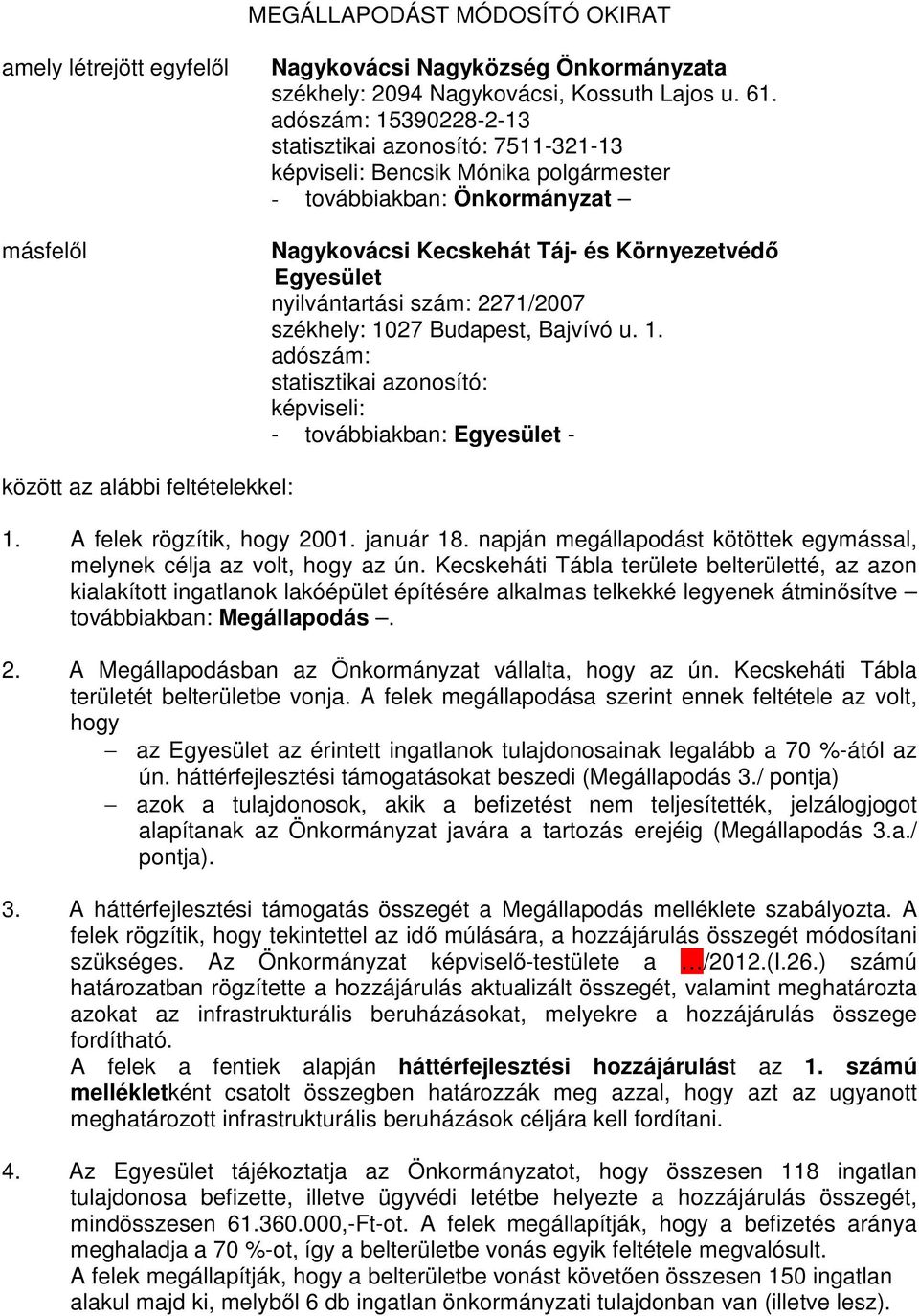 szám: 2271/2007 székhely: 1027 Budapest, Bajvívó u. 1. adószám: statisztikai azonosító: képviseli: - továbbiakban: Egyesület - között az alábbi feltételekkel: 1. A felek rögzítik, hogy 2001.