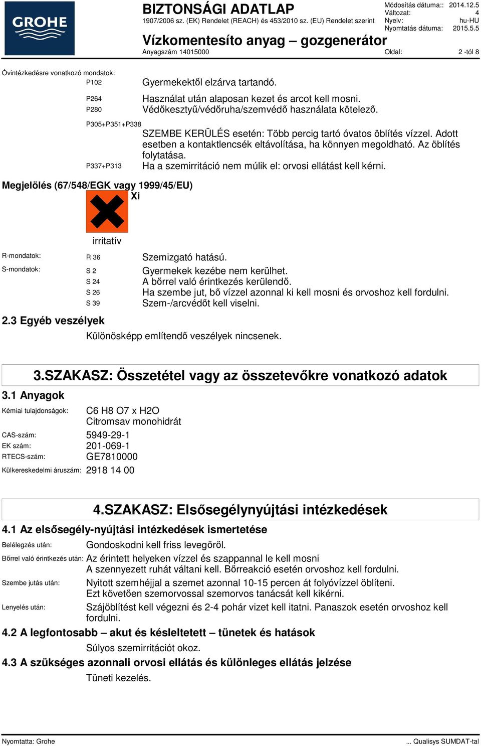 P337+P313 Ha a szemirritáció nem múlik el: orvosi ellátást kell kérni. Megjelölés (67/548/EGK vagy 1999/45/EU) Xi irritatív R-mondatok: R 36 Szemizgató hatású.