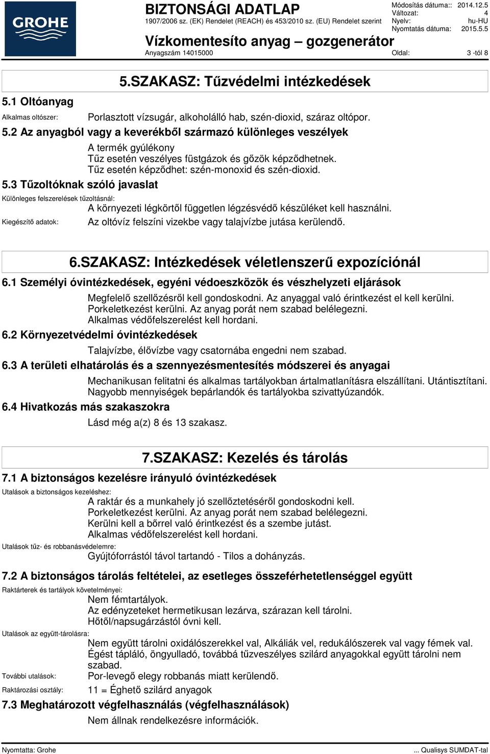 3 Tűzoltóknak szóló javaslat Különleges felszerelések tűzoltásnál: Kiegészítő adatok: A környezeti légkörtől független légzésvédő készüléket kell használni.