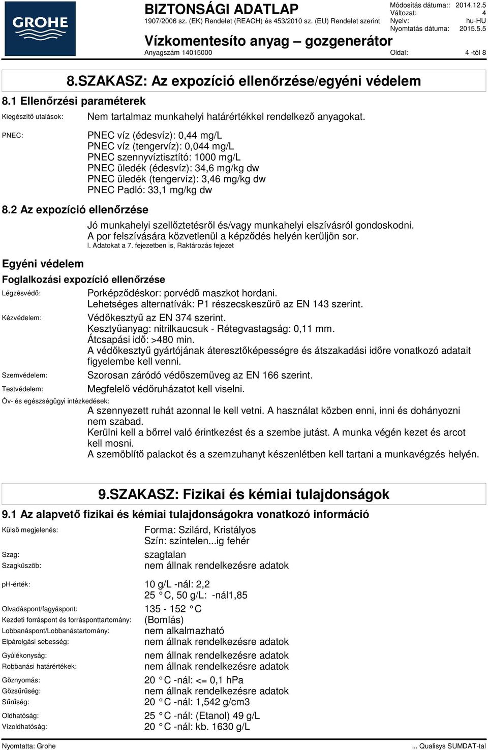 PNEC víz (édesvíz): 0,44 mg/l PNEC víz (tengervíz): 0,044 mg/l PNEC szennyvíztisztító: 1000 mg/l PNEC üledék (édesvíz): 34,6 mg/kg dw PNEC üledék (tengervíz): 3,46 mg/kg dw PNEC Padló: 33,1 mg/kg dw