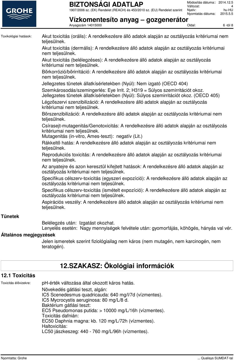 Akut toxicitás (belélegzéses): A rendelkezésre álló adatok alapján az osztályozás kritériumai nem teljesülnek.