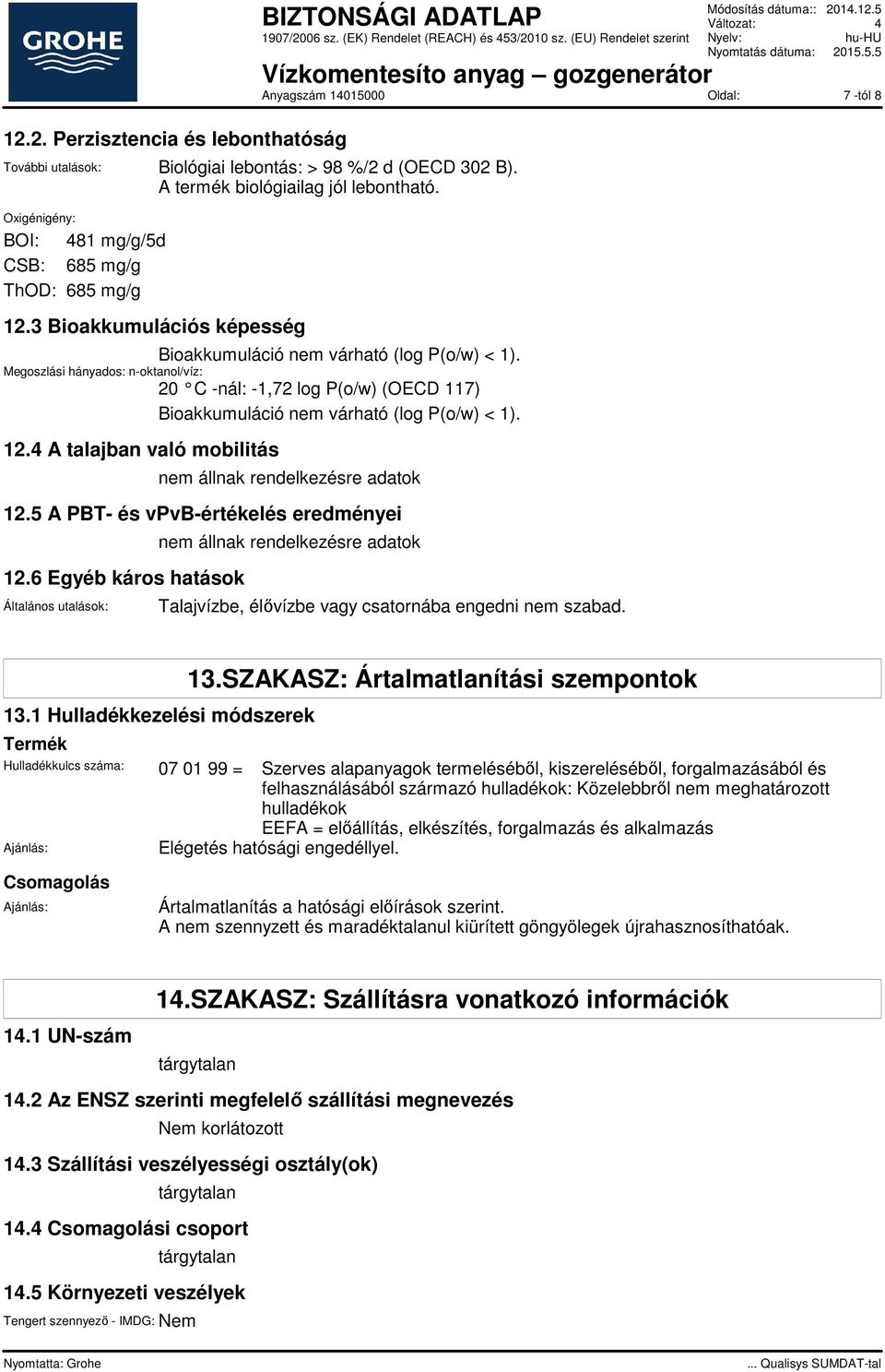 Megoszlási hányados: n-oktanol/víz: 20 C -nál: -1,72 log P(o/w) (OECD 117) Bioakkumuláció nem várható (log P(o/w) < 1). 12.4 A talajban való mobilitás 12.5 A PBT- és vpvb-értékelés eredményei 12.