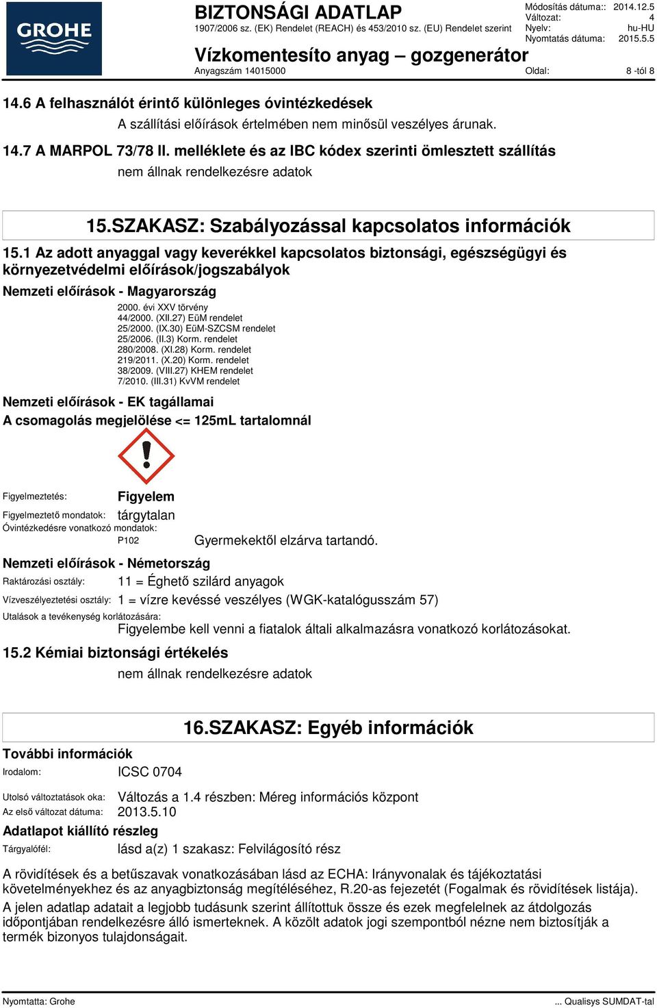 1 Az adott anyaggal vagy keverékkel kapcsolatos biztonsági, egészségügyi és környezetvédelmi előírások/jogszabályok Nemzeti előírások - Magyarország 2000. évi XXV törvény 44/2000. (XII.