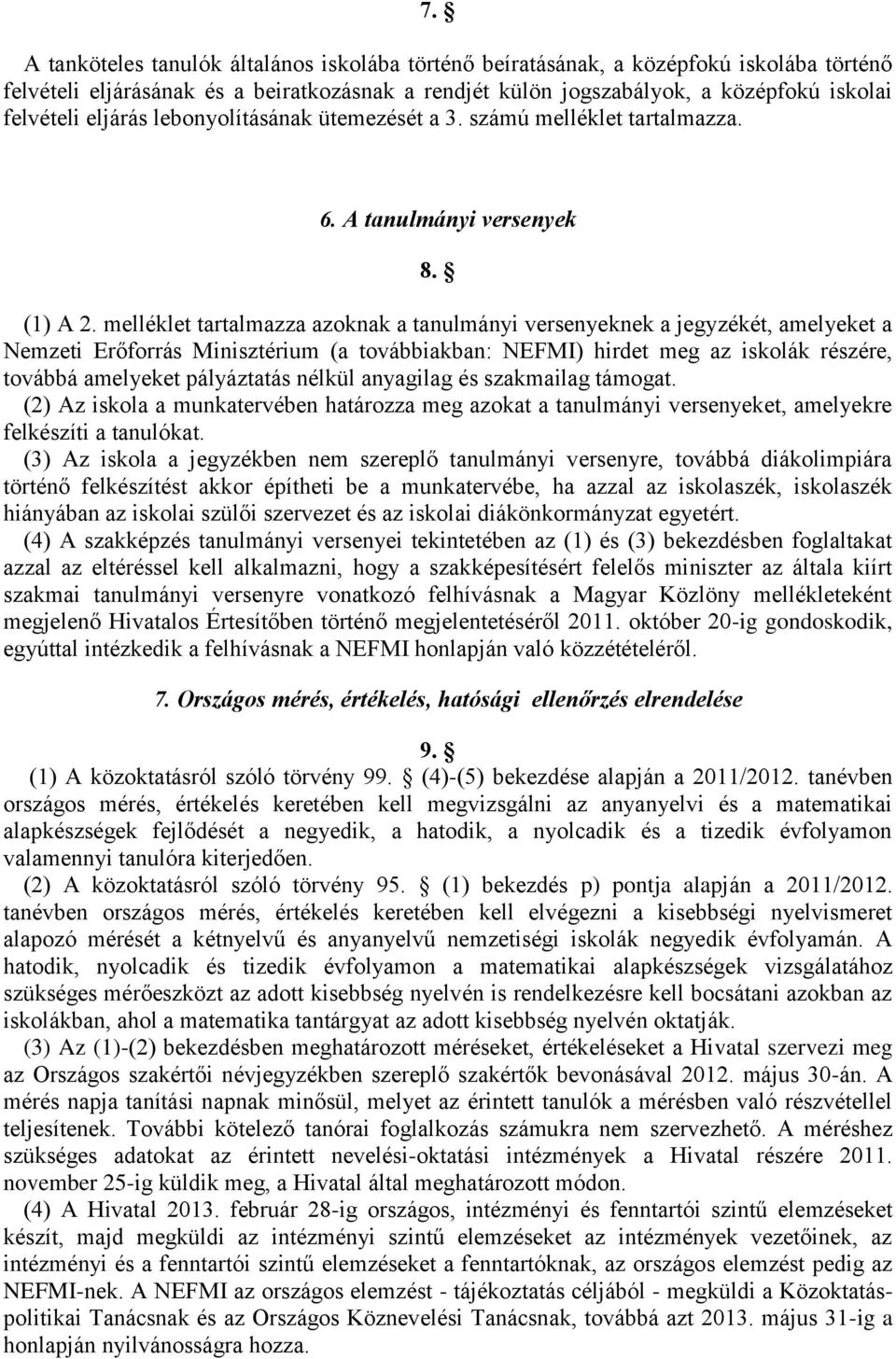 melléklet tartalmazza azoknak a tanulmányi versenyeknek a jegyzékét, amelyeket a Nemzeti Erőforrás Minisztérium (a továbbiakban: NEFMI) hirdet meg az iskolák részére, továbbá amelyeket pályáztatás