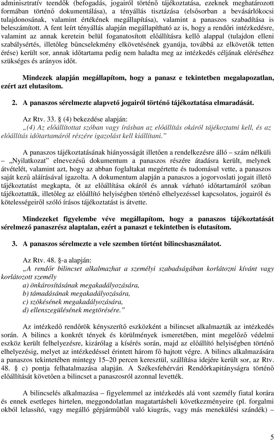 A fent leírt tényállás alapján megállapítható az is, hogy a rendőri intézkedésre, valamint az annak keretein belül foganatosított előállításra kellő alappal (tulajdon elleni szabálysértés, illetőleg