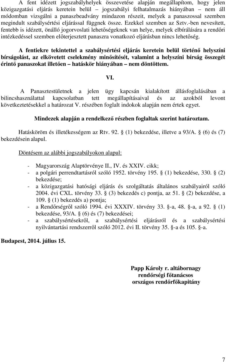 -ben nevesített, fentebb is idézett, önálló jogorvoslati lehetőségeknek van helye, melyek elbírálására a rendőri intézkedéssel szemben előterjesztett panaszra vonatkozó eljárásban nincs lehetőség.
