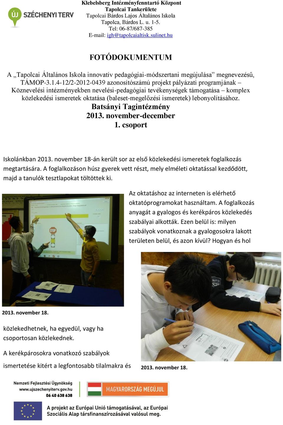 ismeretek) lebonyolításához. Batsányi Tagintézmény 2013. november-december 1. csoport Iskolánkban 2013. november 18-án került sor az első közlekedési ismeretek foglalkozás megtartására.