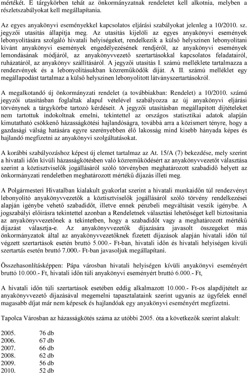 Az utasítás kijelöli az egyes anyakönyvi események lebonyolítására szolgáló hivatali helyiségeket, rendelkezik a külső helyszínen lebonyolítani kívánt anyakönyvi események engedélyezésének rendjéről,