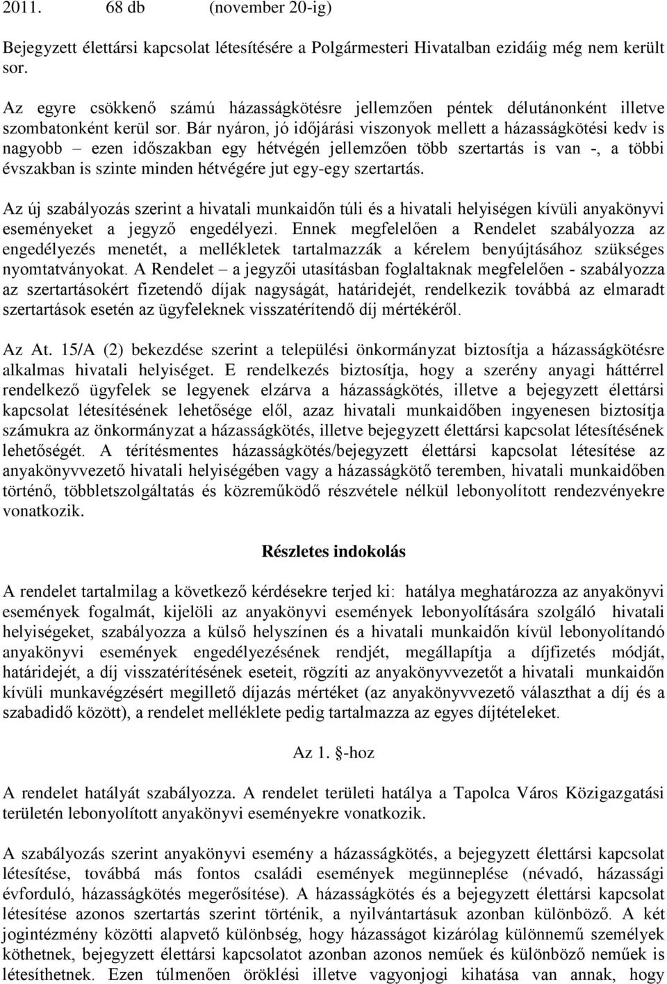 Bár nyáron, jó időjárási viszonyok mellett a házasságkötési kedv is nagyobb ezen időszakban egy hétvégén jellemzően több szertartás is van -, a többi évszakban is szinte minden hétvégére jut egy-egy