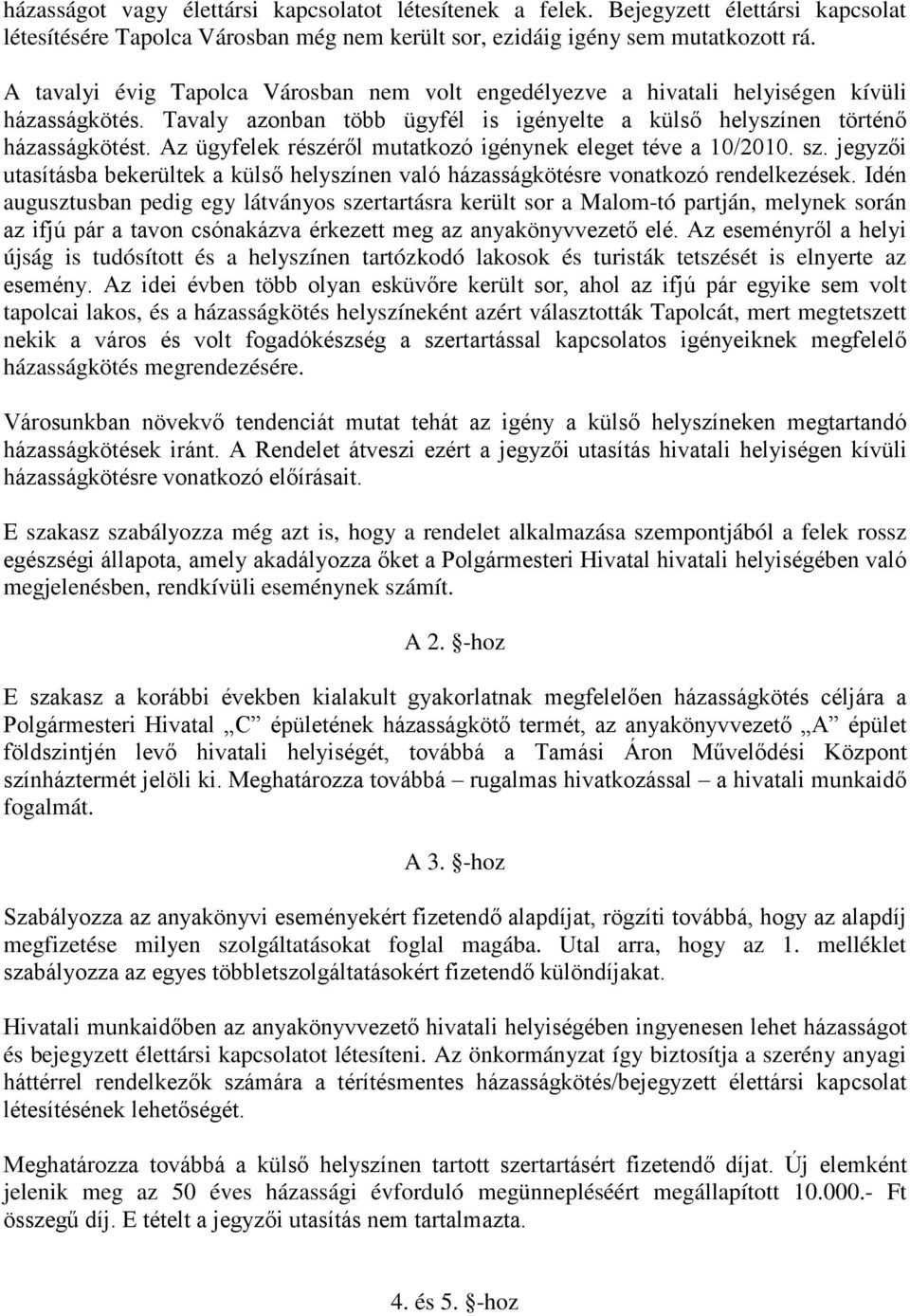 Az ügyfelek részéről mutatkozó igénynek eleget téve a 10/2010. sz. jegyzői utasításba bekerültek a külső helyszínen való házasságkötésre vonatkozó rendelkezések.