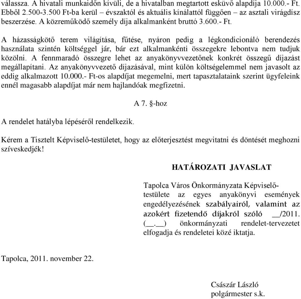 A házasságkötő terem világítása, fűtése, nyáron pedig a légkondicionáló berendezés használata szintén költséggel jár, bár ezt alkalmankénti összegekre lebontva nem tudjuk közölni.