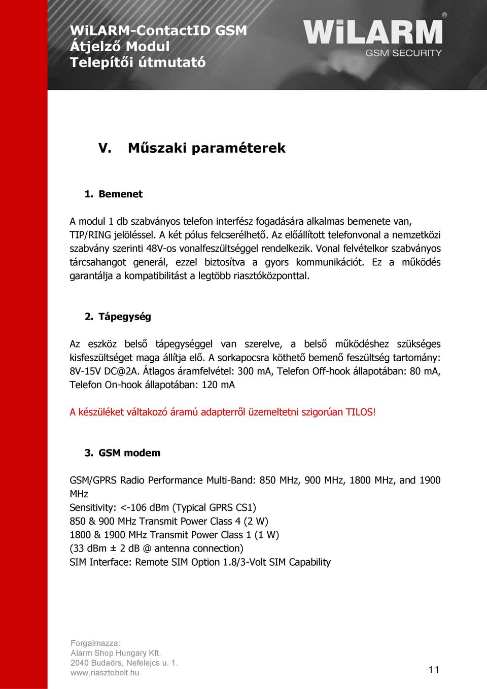 Ez a működés garantálja a kompatibilitást a legtöbb riasztóközponttal. 2. Tápegység Az eszköz belső tápegységgel van szerelve, a belső működéshez szükséges kisfeszültséget maga állítja elő.