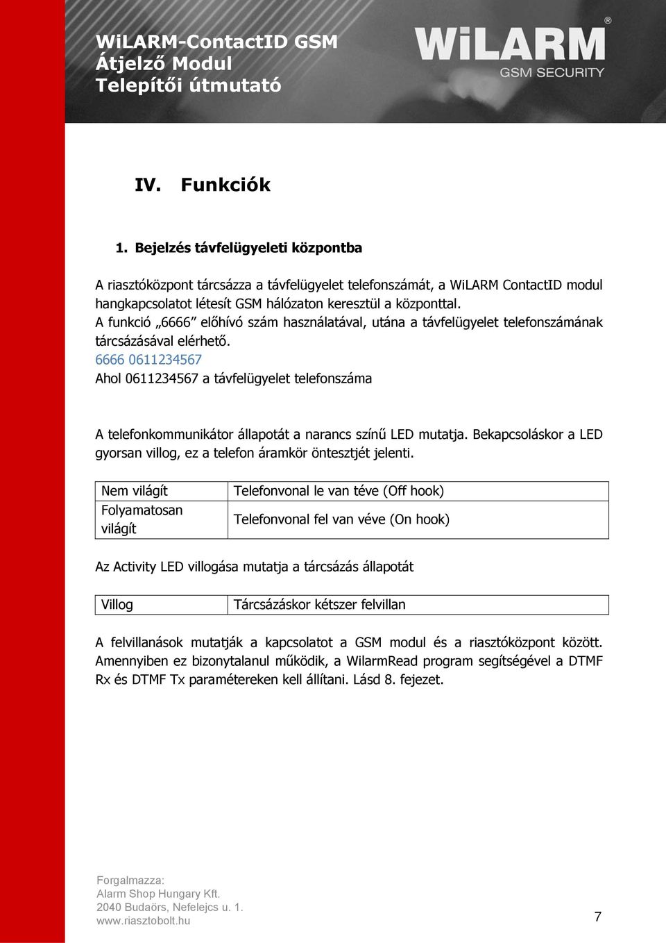 6666 0611234567 Ahol 0611234567 a távfelügyelet telefonszáma A telefonkommunikátor állapotát a narancs színű LED mutatja. Bekapcsoláskor a LED gyorsan villog, ez a telefon áramkör öntesztjét jelenti.