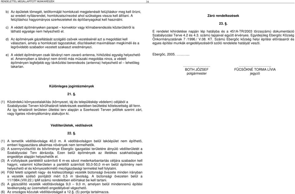 c) A védett építményeken parapet konvektor vagy klímaberendezés közterületről is látható egysége nem helyezhető el.