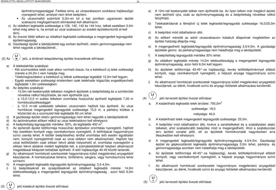 telkek esetében 3,0m lehet még akkor is, ha emiatt az utcai szakaszon az eredeti épületkontúrtól el kell térni.