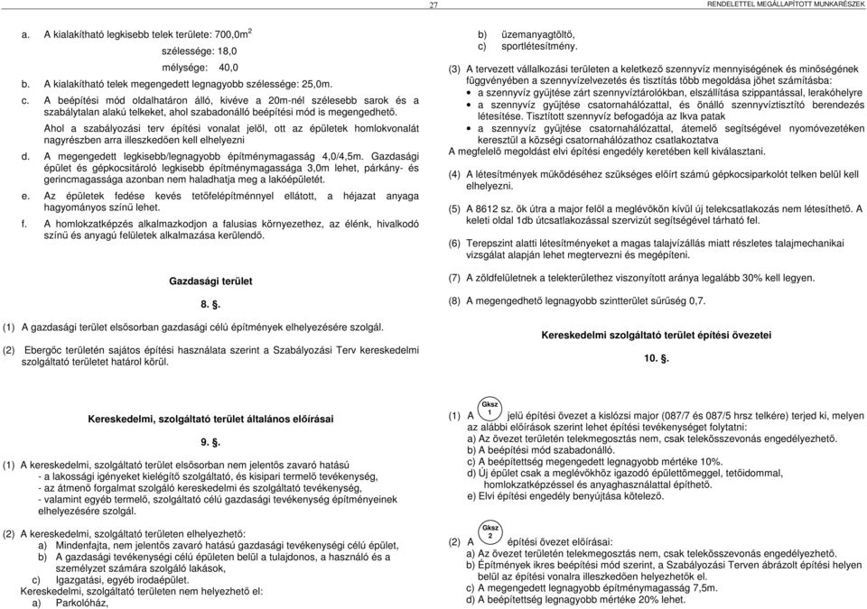 Ahol a szabályozási terv építési vonalat jelöl, ott az épületek homlokvonalát nagyrészben arra illeszkedően kell elhelyezni d. A megengedett legkisebb/legnagyobb építménymagasság 4,0/4,5m.