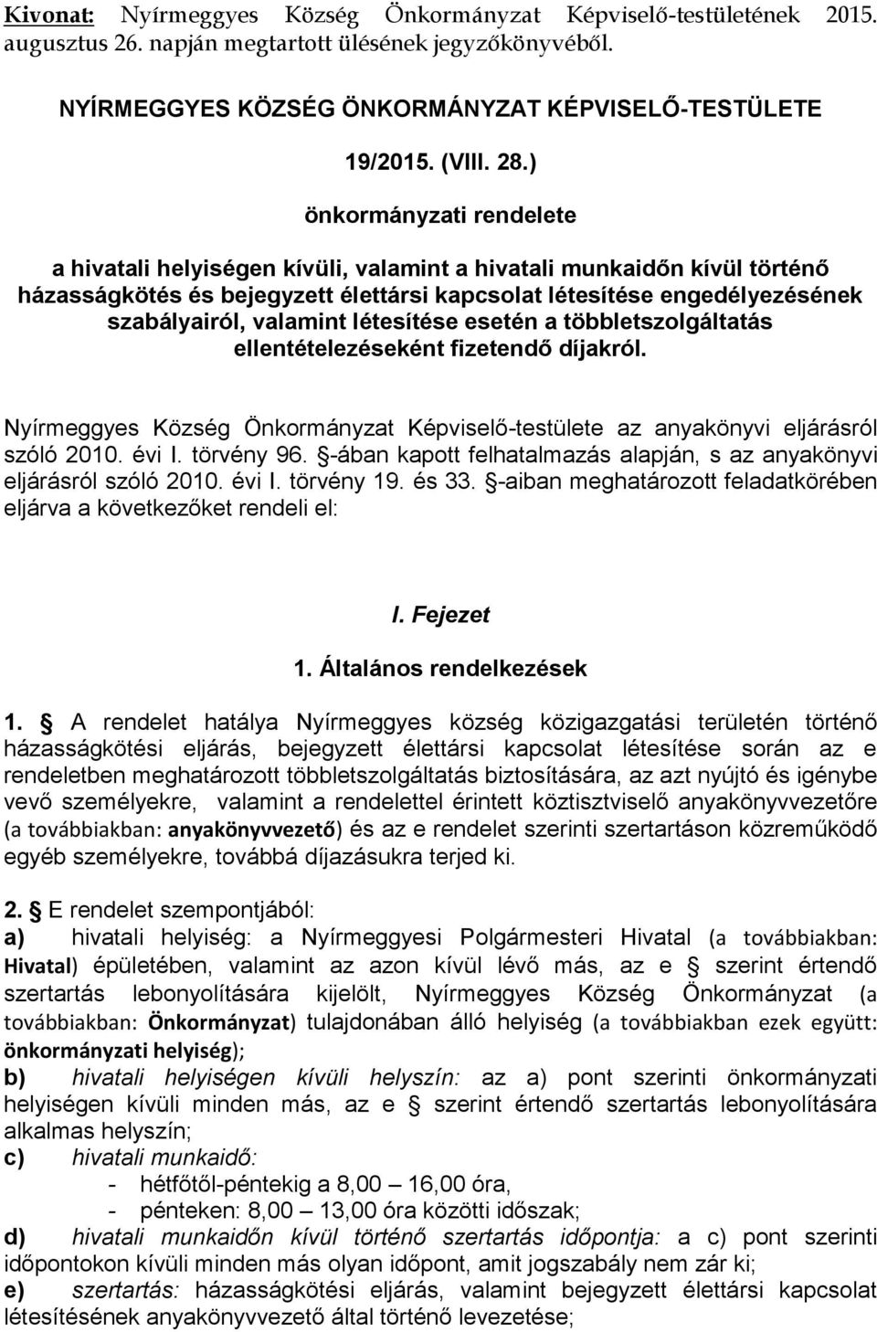 létesítése esetén a többletszolgáltatás ellentételezéseként fizetendő díjakról. Nyírmeggyes Község Önkormányzat Képviselő-testülete az anyakönyvi eljárásról szóló 2010. évi I. törvény 96.