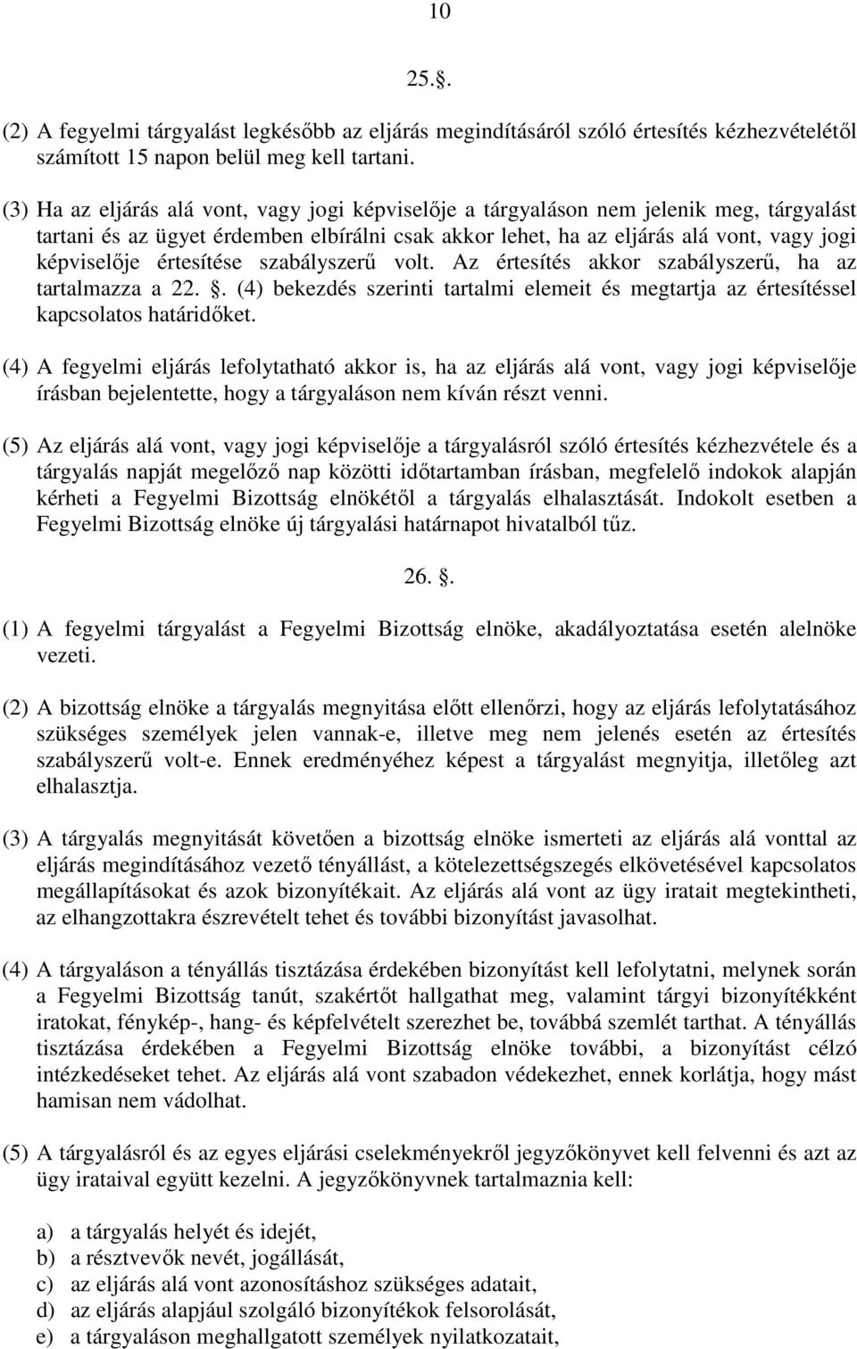 értesítése szabályszerű volt. Az értesítés akkor szabályszerű, ha az tartalmazza a 22.. (4) bekezdés szerinti tartalmi elemeit és megtartja az értesítéssel kapcsolatos határidőket.