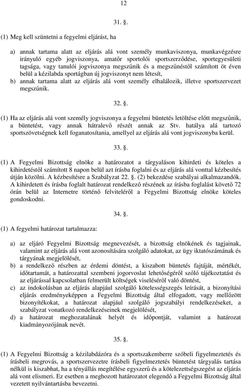 megszűnik és a megszűnéstől számított öt éven belül a kézilabda sportágban új jogviszonyt nem létesít, b) annak tartama alatt az eljárás alá vont személy elhalálozik, illetve sportszervezet megszűnik.