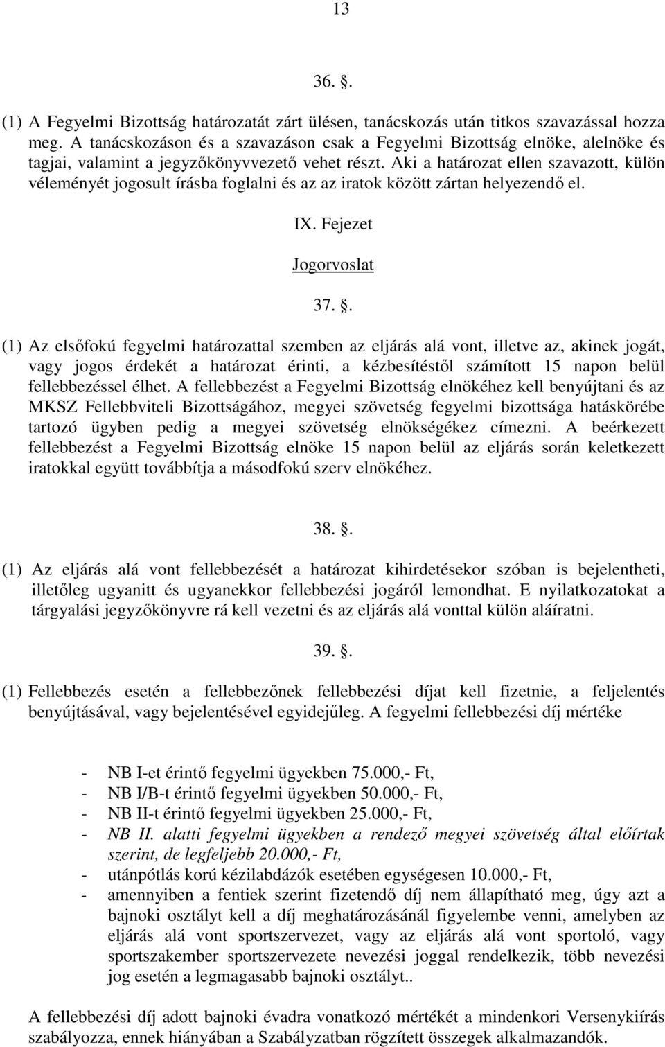 Aki a határozat ellen szavazott, külön véleményét jogosult írásba foglalni és az az iratok között zártan helyezendő el. IX. Fejezet Jogorvoslat 37.