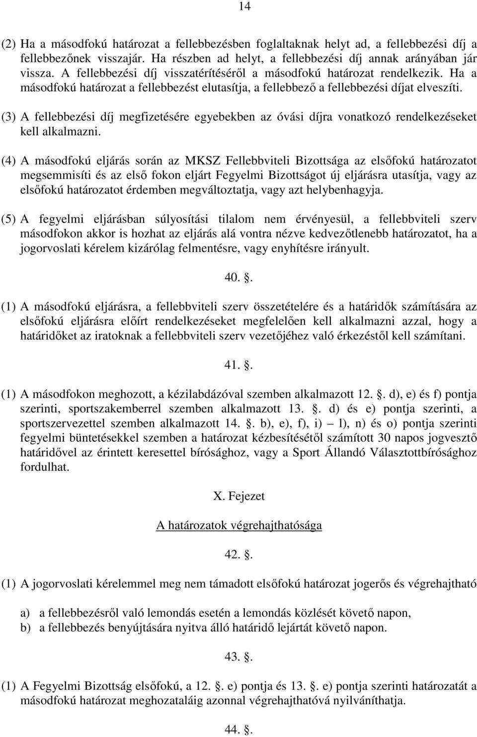 (3) A fellebbezési díj megfizetésére egyebekben az óvási díjra vonatkozó rendelkezéseket kell alkalmazni.