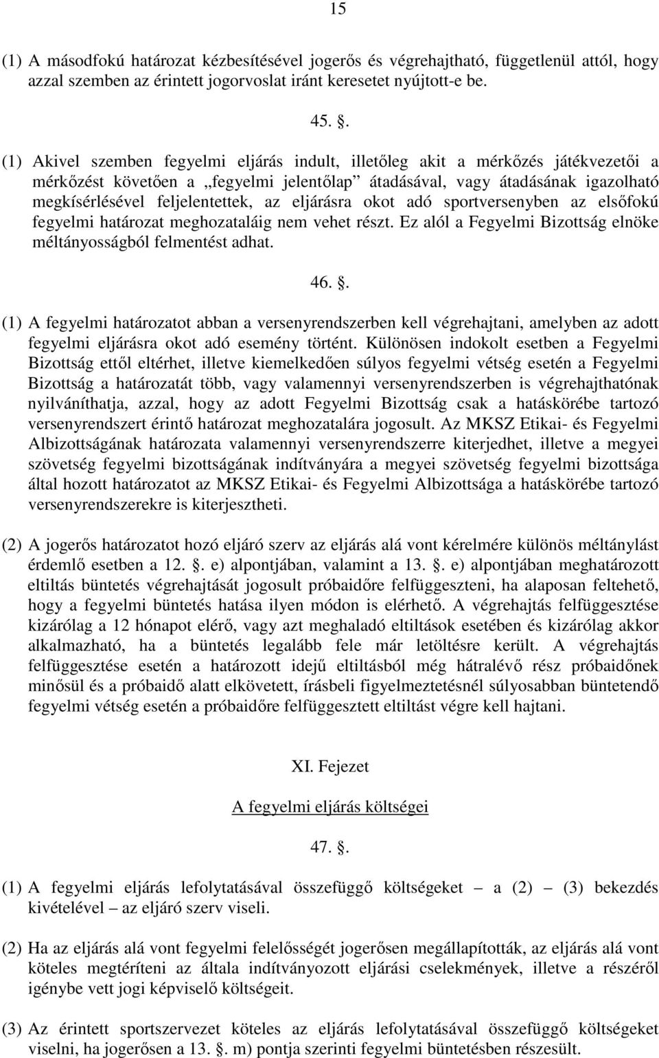 az eljárásra okot adó sportversenyben az elsőfokú fegyelmi határozat meghozataláig nem vehet részt. Ez alól a Fegyelmi Bizottság elnöke méltányosságból felmentést adhat. 46.