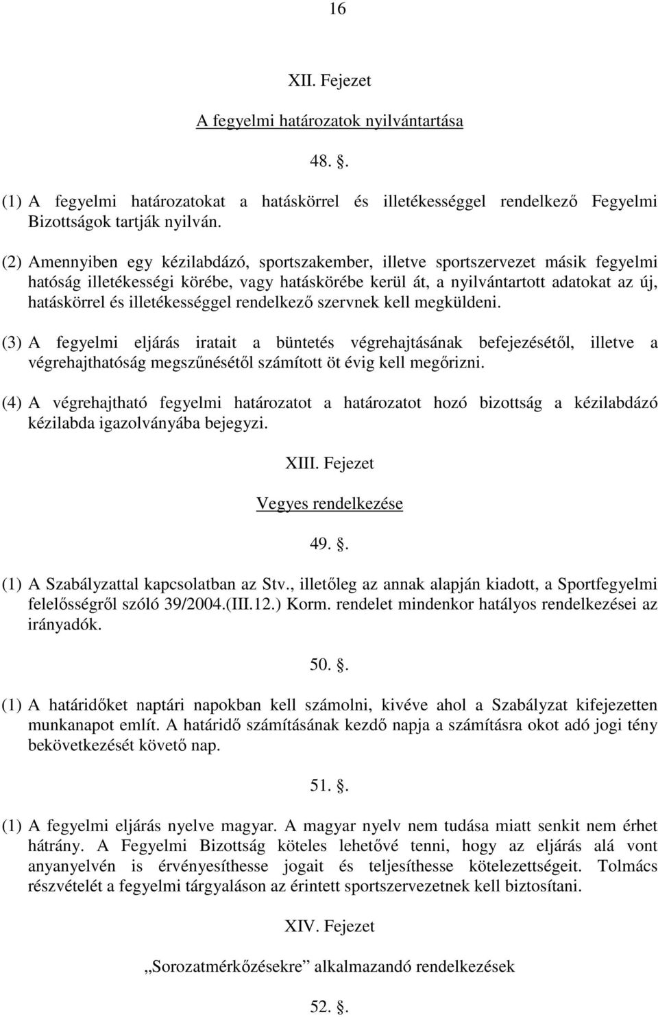 illetékességgel rendelkező szervnek kell megküldeni. (3) A fegyelmi eljárás iratait a büntetés végrehajtásának befejezésétől, illetve a végrehajthatóság megszűnésétől számított öt évig kell megőrizni.