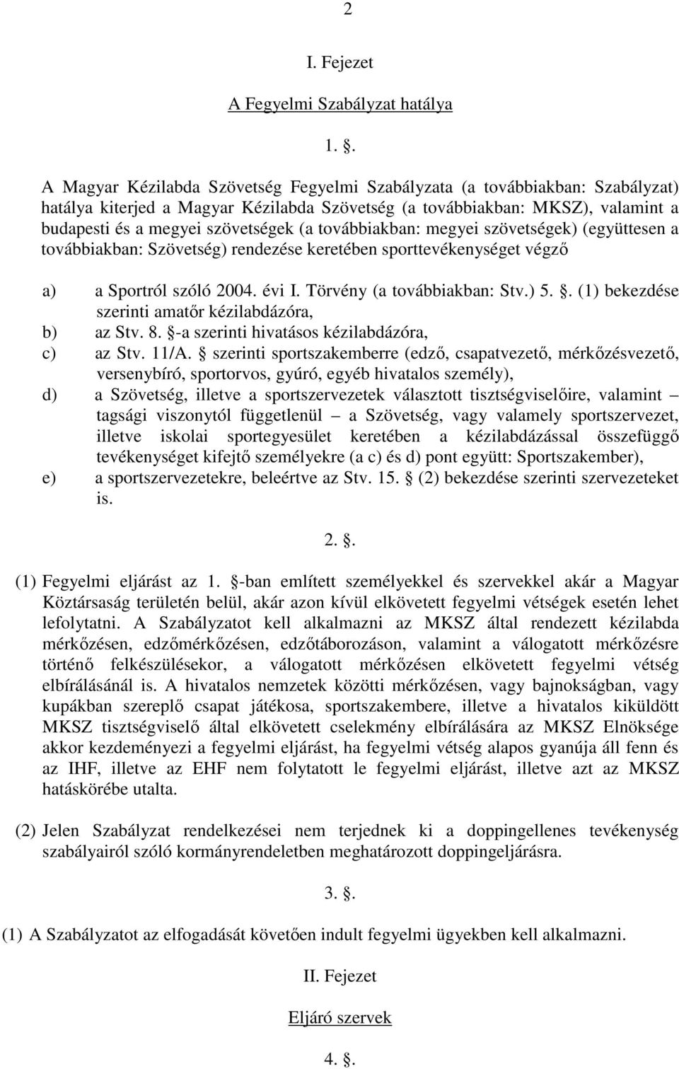 továbbiakban: megyei szövetségek) (együttesen a továbbiakban: Szövetség) rendezése keretében sporttevékenységet végző a) a Sportról szóló 2004. évi I. Törvény (a továbbiakban: Stv.) 5.