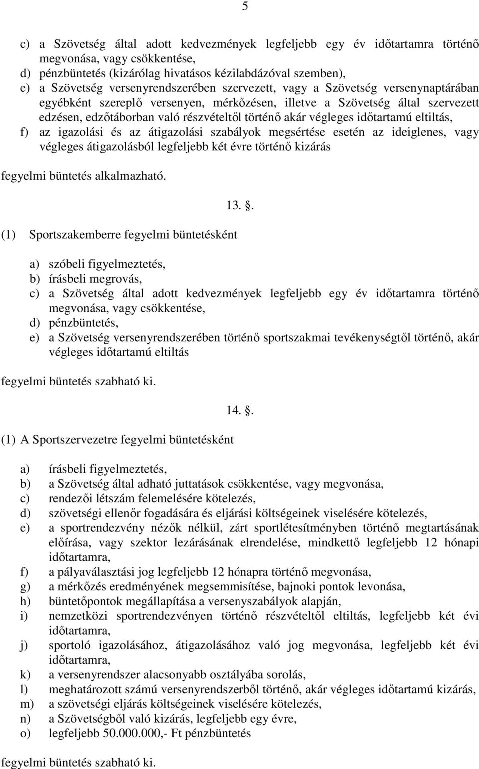 végleges időtartamú eltiltás, f) az igazolási és az átigazolási szabályok megsértése esetén az ideiglenes, vagy végleges átigazolásból legfeljebb két évre történő kizárás fegyelmi büntetés