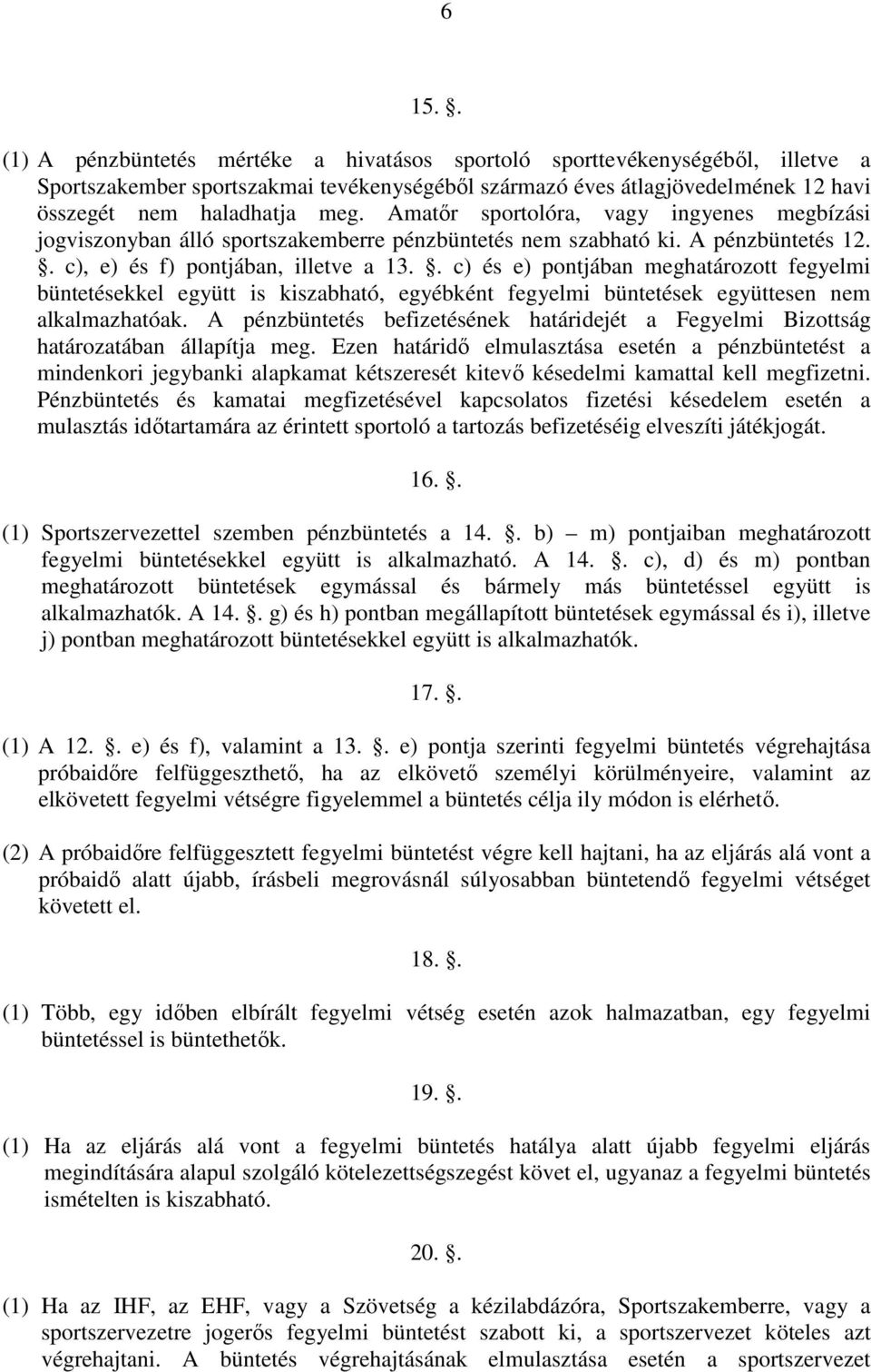 . c) és e) pontjában meghatározott fegyelmi büntetésekkel együtt is kiszabható, egyébként fegyelmi büntetések együttesen nem alkalmazhatóak.