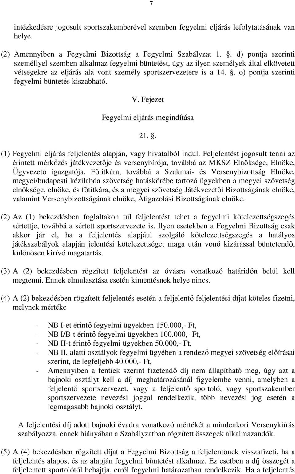 . o) pontja szerinti fegyelmi büntetés kiszabható. V. Fejezet Fegyelmi eljárás megindítása 21.. (1) Fegyelmi eljárás feljelentés alapján, vagy hivatalból indul.