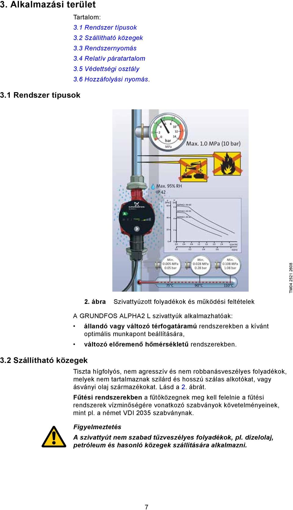 ábra Szivattyúzott folyadékok és működési feltételek A GRUNDFOS ALPHA2 L szivattyúk alkalmazhatóak: állandó vagy változó térfogatáramú rendszerekben a kívánt optimális munkapont beállítására, változó