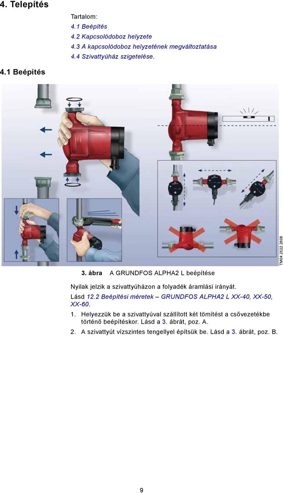 ábra A GRUNDFOS ALPHA2 L beépítése Nyilak jelzik a szivattyúházon a folyadék áramlási irányát. Lásd 12.