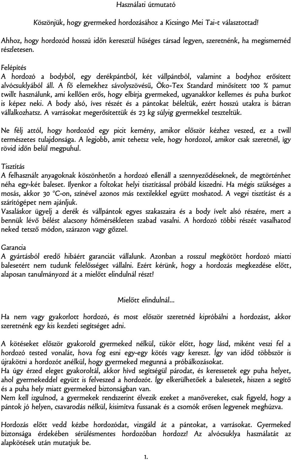 A fő elemekhez sávolyszövésű, Öko-Tex Standard minősített 100 % pamut twillt használunk, ami kellően erős, hogy elbírja gyermeked, ugyanakkor kellemes és puha burkot is képez neki.