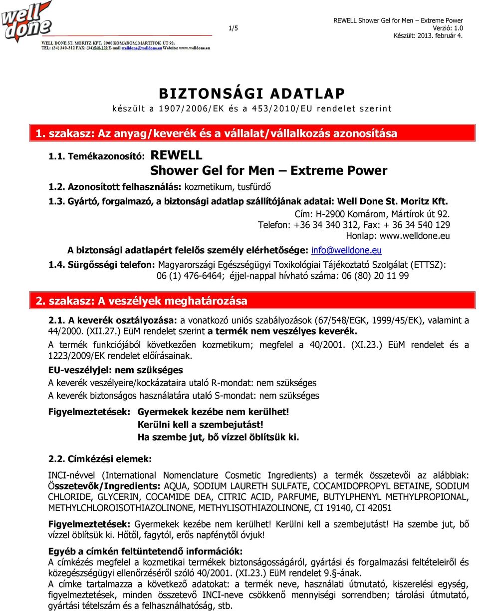 Gyártó, forgalmazó, a biztonsági adatlap szállítójának adatai: Well Done St. Moritz Kft. Cím: H-2900 Komárom, Mártírok út 92. Telefon: +36 34 340 312, Fax: + 36 34 540 129 Honlap: www.welldone.