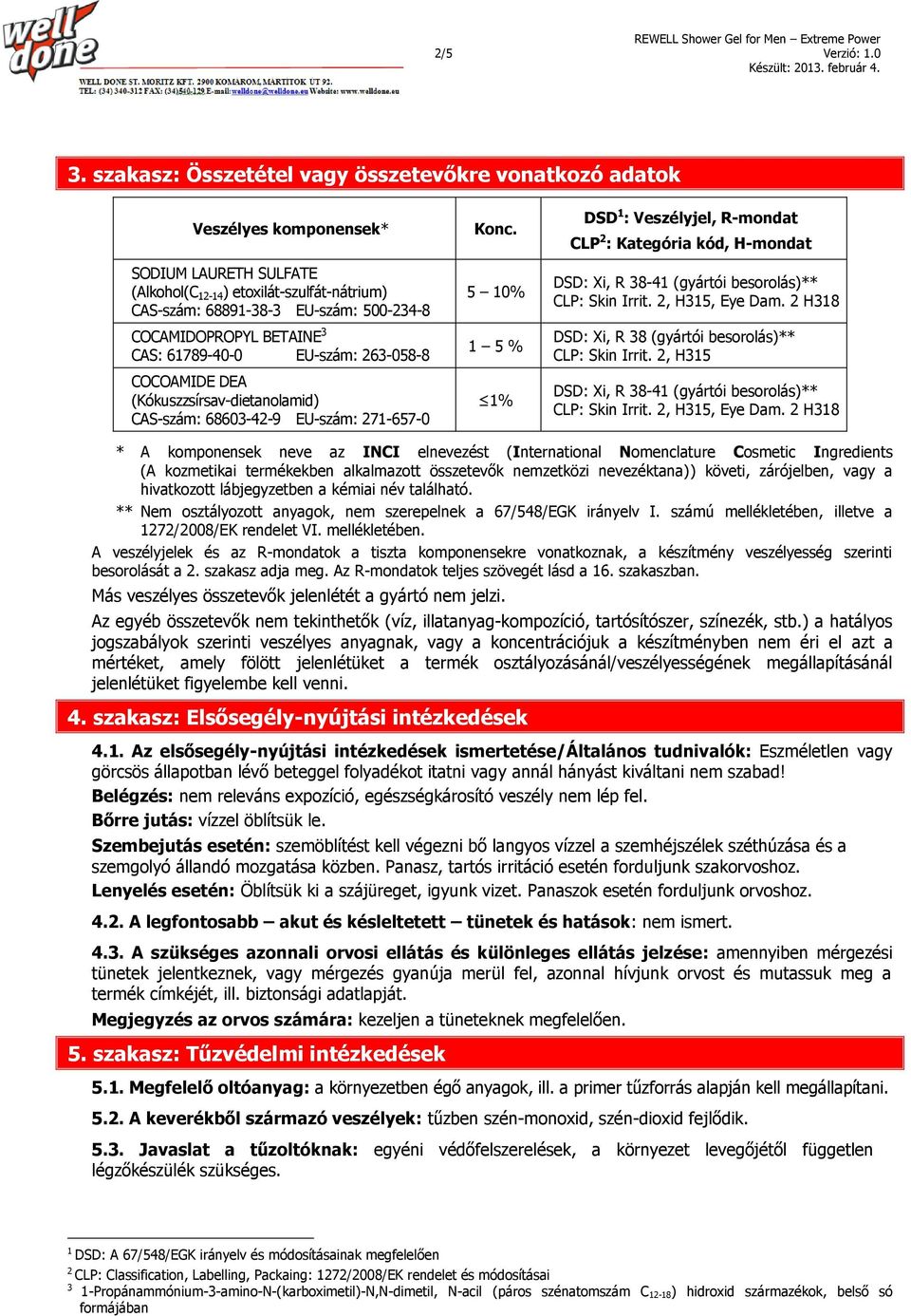 COCAMIDOPROPYL BETAINE 3 CAS: 61789-40-0 EU-szám: 263-058-8 COCOAMIDE DEA (Kókuszzsírsav-dietanolamid) CAS-szám: 68603-42-9 EU-szám: 271-657-0 Konc.