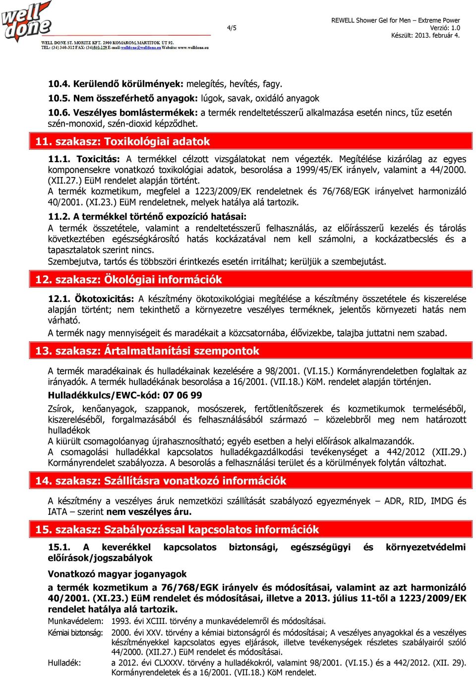 Megítélése kizárólag az egyes komponensekre vonatkozó toxikológiai adatok, besorolása a 1999/45/EK irányelv, valamint a 44/2000. (XII.27.) EüM rendelet alapján történt.