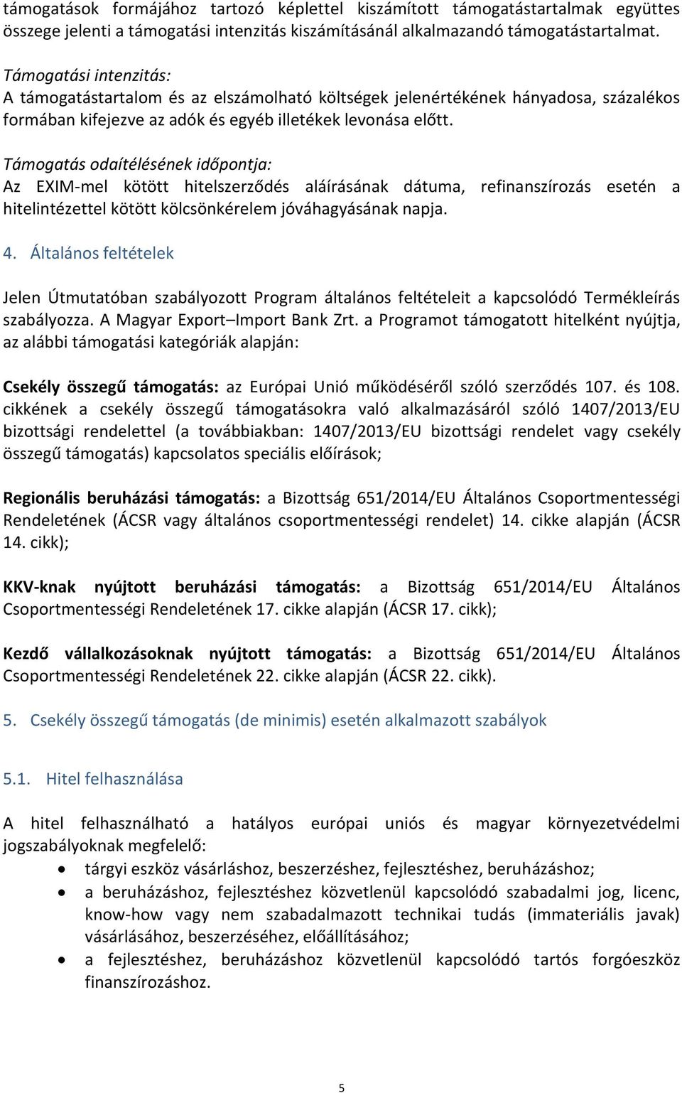 Támogatás odaítélésének időpontja: Az EXIM-mel kötött hitelszerződés aláírásának dátuma, refinanszírozás esetén a hitelintézettel kötött kölcsönkérelem jóváhagyásának napja. 4.